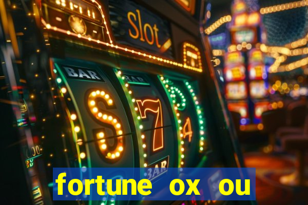 fortune ox ou fortune tiger